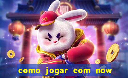 como jogar com now no big win