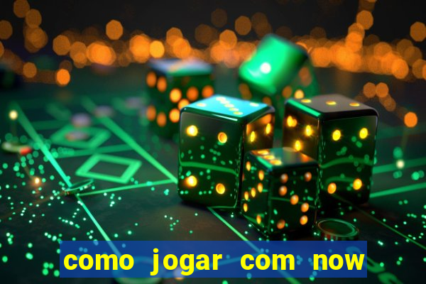 como jogar com now no big win