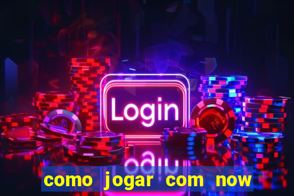 como jogar com now no big win