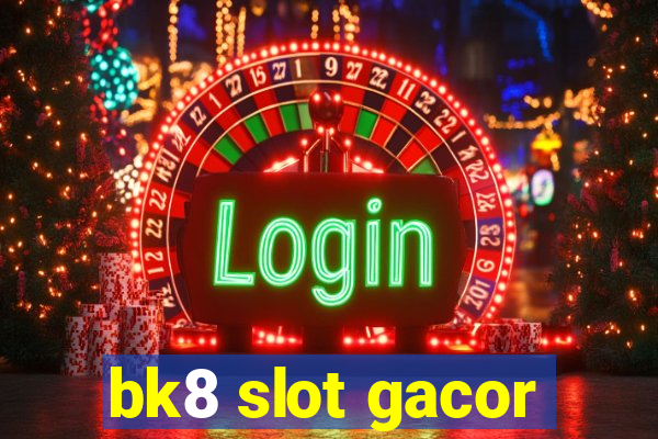 bk8 slot gacor