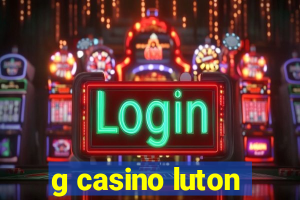 g casino luton