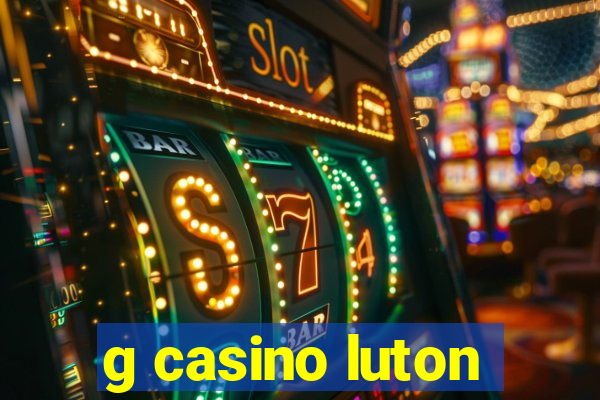 g casino luton