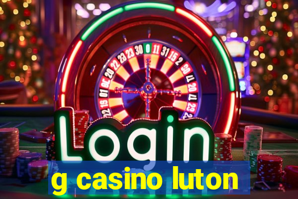 g casino luton