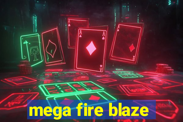 mega fire blaze