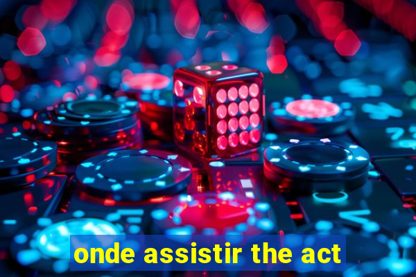 onde assistir the act