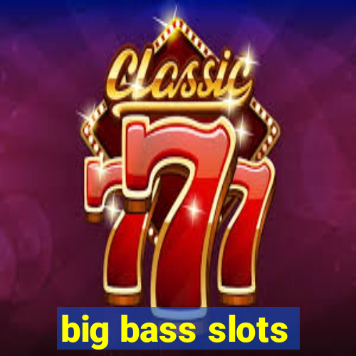 big bass slots