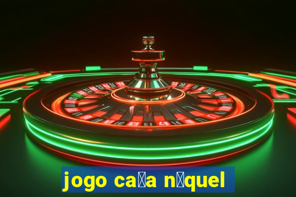 jogo ca莽a n铆quel