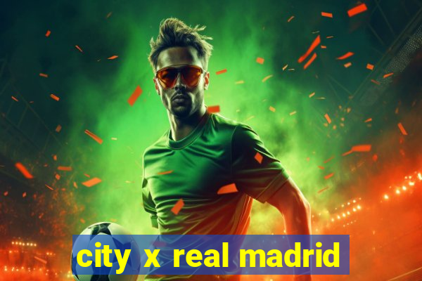 city x real madrid