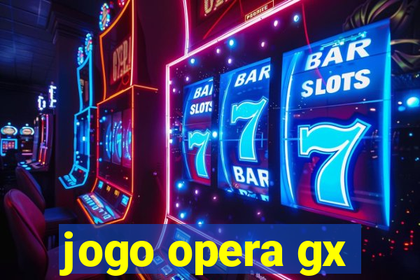 jogo opera gx