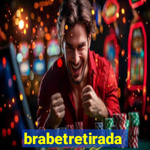 brabetretirada