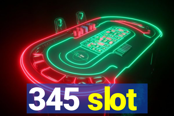 345 slot