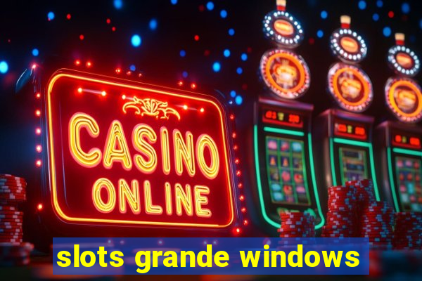 slots grande windows