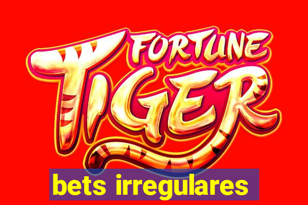 bets irregulares