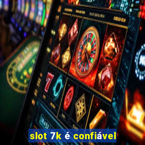 slot 7k é confiável