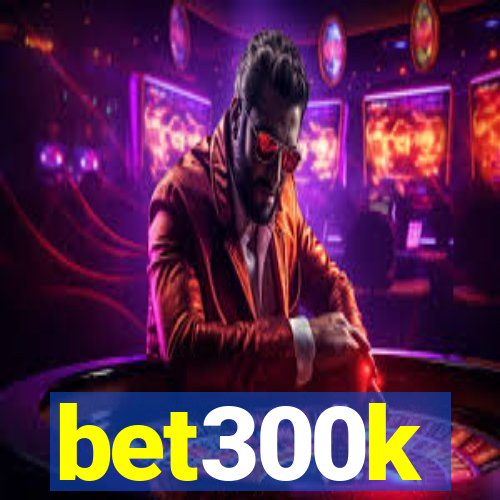 bet300k