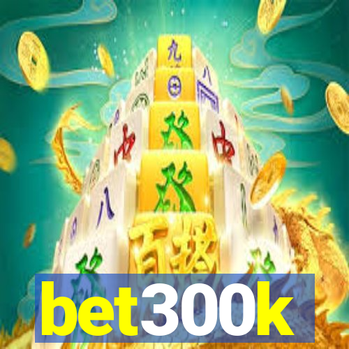 bet300k