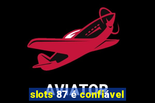 slots 87 é confiável