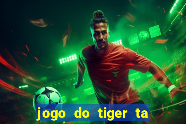 jogo do tiger ta pagando agora