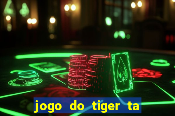 jogo do tiger ta pagando agora