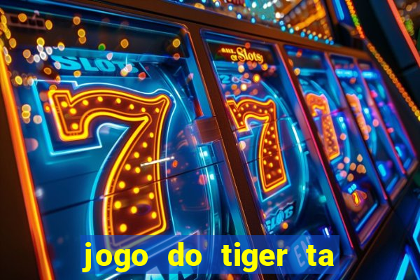 jogo do tiger ta pagando agora