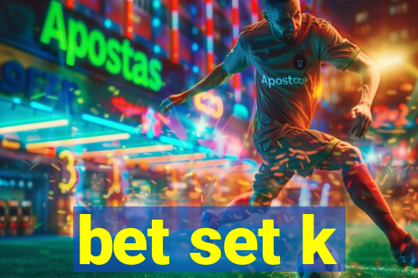 bet set k