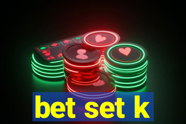 bet set k