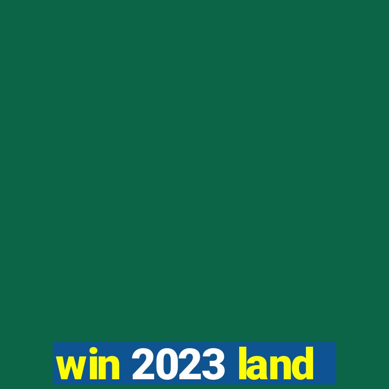 win 2023 land