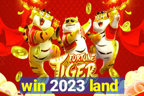 win 2023 land