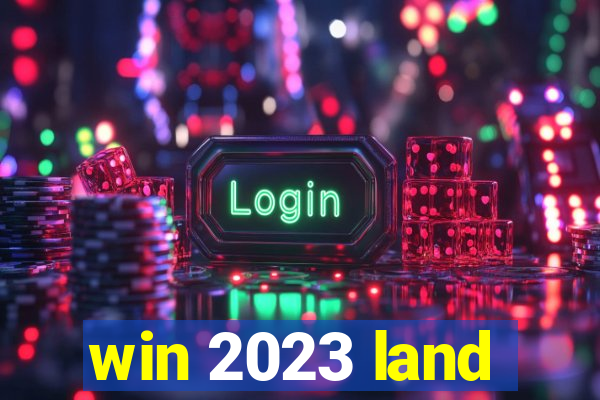 win 2023 land