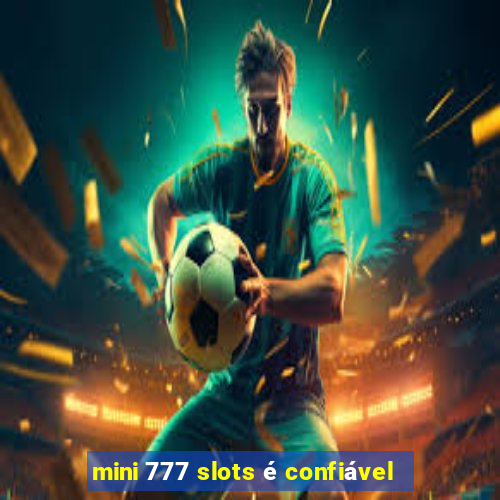 mini 777 slots é confiável