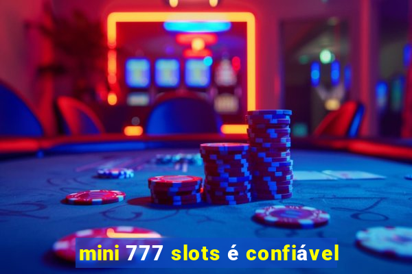 mini 777 slots é confiável