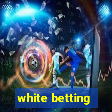 white betting