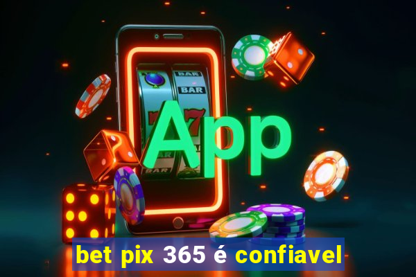 bet pix 365 é confiavel