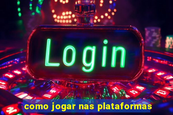 como jogar nas plataformas