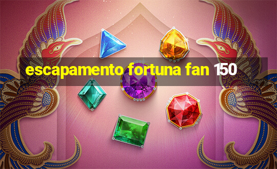 escapamento fortuna fan 150