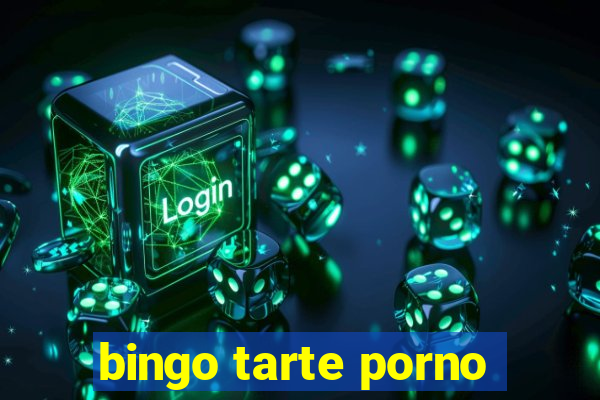 bingo tarte porno