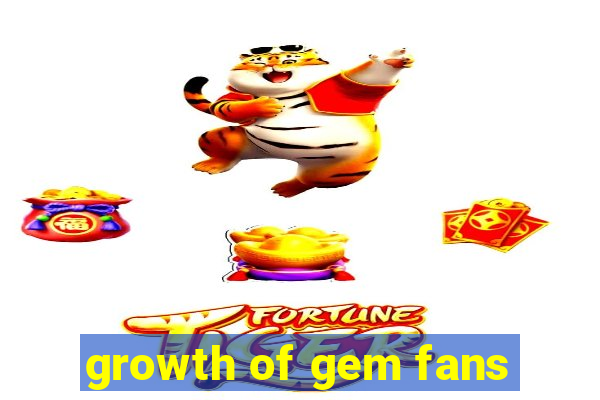 growth of gem fans