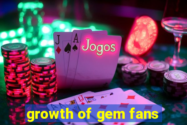 growth of gem fans