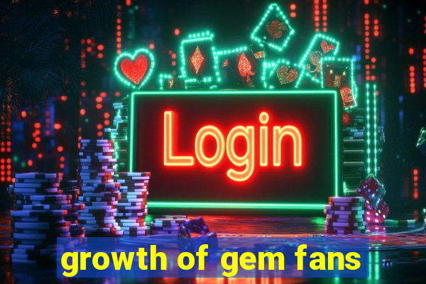 growth of gem fans