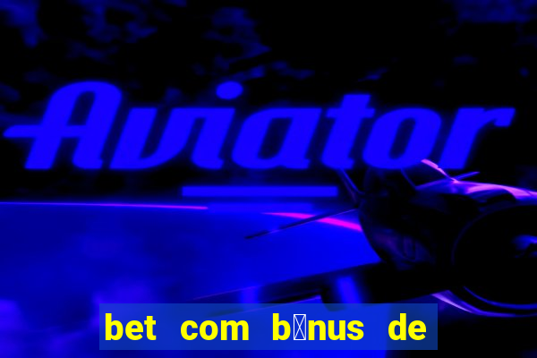 bet com b么nus de cadastro sem dep贸sito