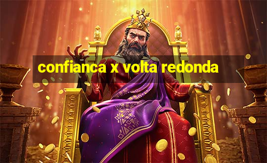 confianca x volta redonda