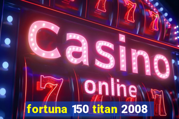 fortuna 150 titan 2008