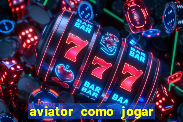 aviator como jogar e ganhar