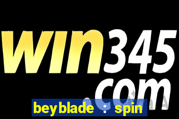 beyblade : spin blade 3