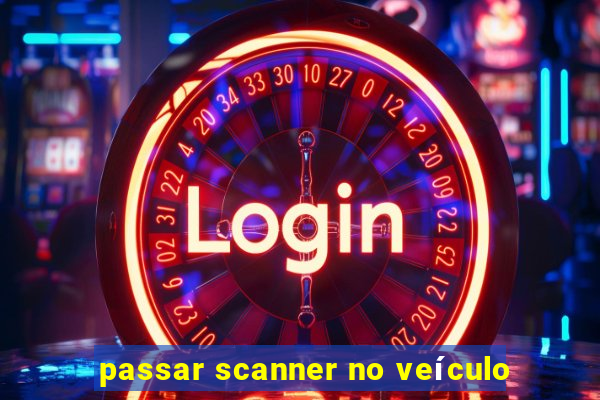 passar scanner no veículo