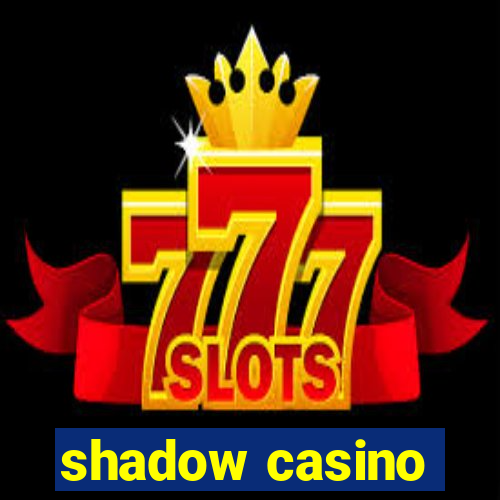 shadow casino