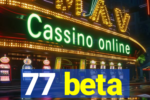 77 beta