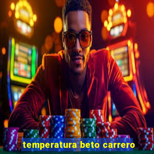 temperatura beto carrero