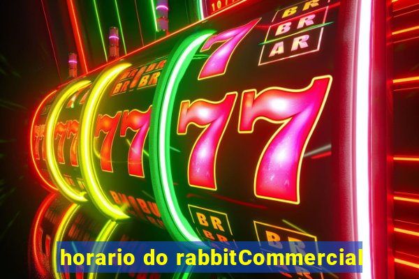 horario do rabbitCommercial