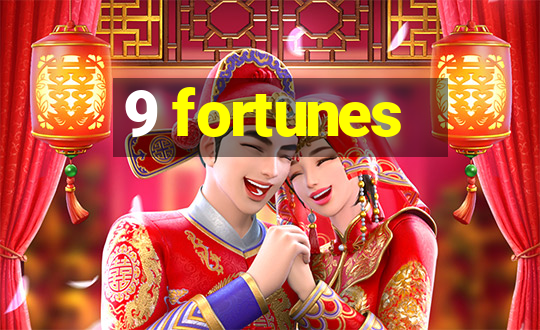 9 fortunes